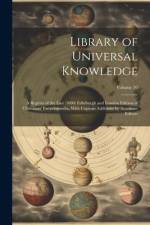 Library of Universal Knowledge: A Reprint of the Last (1880) Edinburgh and London Edition of Chambers' Encyclopaedia, With Copious Additions by Americ af Anonymous