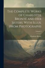 The Complete Works of Charlotte Brontë and her Sisters. With Illus. From Photographs; Volume 4 af Charlotte Bronte