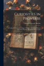 Curiosities in Proverbs: A Collection of Unusual Adages, Maxims, Aphorisms, Phrases and Other Popular Dicta From Many Lands af Dwight Edwards Marvin