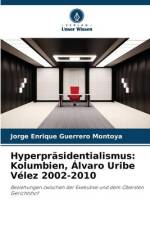 Hyperpräsidentialismus: Kolumbien, Álvaro Uribe Vélez 2002-2010 af Jorge Enrique Guerrero Montoya