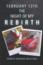 February 13th: The Night Of My Rebirth af Derrick Obakeng Molotswa
