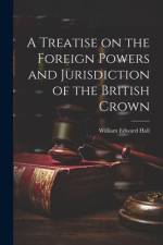 A Treatise on the Foreign Powers and Jurisdiction of the British Crown af William Edward Hall