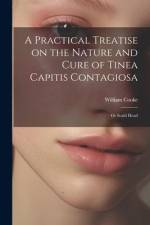 A Practical Treatise on the Nature and Cure of Tinea Capitis Contagiosa: Or Scald Head af William Cooke