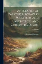 Anecdotes of Painters Engravers Sculptors and Architects and Curiosities of Art; Volume III af Shearjashub Spooner