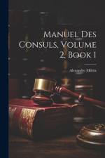 Manuel Des Consuls, Volume 2, book 1 af Alexandre Miltitz