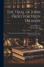 The Trial of John Frost for High Treason: Under a Special Commission Held at Monmouth in December 1839 and January 1840 af Thomas Gurney