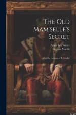 The Old Mam'selle's Secret: After the German of E. Marlitt af Annis Lee Wister