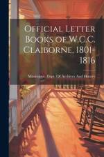 Official Letter Books of W.C.C. Claiborne, 1801-1816 af Mississippi Dept of Archives and Hi