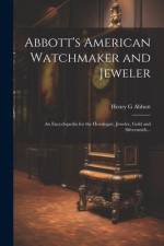 Abbott's American Watchmaker and Jeweler: An Encyclopedia for the Horologist, Jeweler, Gold and Silversmith... af Henry G. Abbott