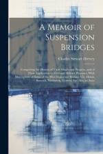 A Memoir of Suspension Bridges: Comprising the History of Their Origin and Progress, and of Their Application to Civil and Military Purposes, With Des af Charles Stewart Drewry