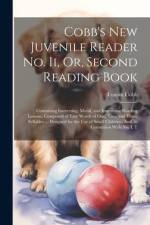 Cobb's New Juvenile Reader No. Ii, Or, Second Reading Book: Containing Interesting, Moral, and Instructive Reading Lessons, Composed of Easy Words of af Lyman Cobb