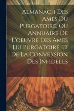 Almanach Des Ames Du Purgatoire, Ou Annuaire De L'oeuvre Des Ames Du Purgatoire Et De La Conversion Des Infideles af Anonymous