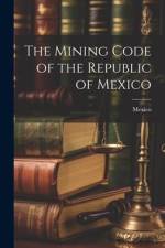 The Mining Code of the Republic of Mexico af Mexico