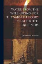 Water From the Well-Spring, for the Sabbath Hours of Afflicted Believers af Edward Henry Bickersteth