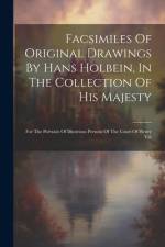 Facsimiles Of Original Drawings By Hans Holbein, In The Collection Of His Majesty: For The Portraits Of Illustrious Persons Of The Court Of Henry Viii af Anonymous