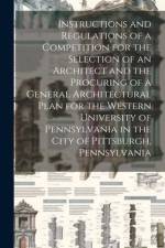 Instructions and Regulations of a Competition for the Selection of an Architect and the Procuring of a General Architectural Plan for the Western Univ af Anonymous