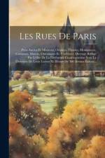 Les Rues De Paris: Paris Ancien Et Moderne; Origines, Histoire, Monuments, Costumes, Moeurs, Chroniques Et Traditions; Ouvrage Rédigé Par af Anonymous