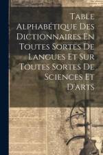 Table Alphabétique Des Dictionnaires En Toutes Sortes De Langues Et Sur Toutes Sortes De Sciences Et D'arts af Anonymous