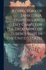 A Directory of Sanatoria, Hospitals and Day Camps for the Treatment of Tuberculosis in the United States af Anonymous