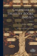 Calendar of Treasury Books, 1660/67-: Preserved in the Public Record Office; Volume 1 af William Arthur Shaw