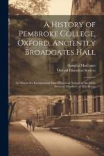 A History of Pembroke College, Oxford, Anciently Broadgates Hall: In Which Are Incorporated Short Historical Notices of the More Eminent Members of Th af Douglas Macleane
