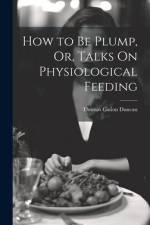 How to Be Plump, Or, Talks On Physiological Feeding af Thomas Cation Duncan