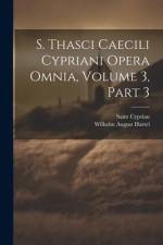 S. Thasci Caecili Cypriani Opera Omnia, Volume 3, part 3 af Wilhelm August Hartel