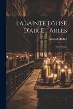 La Sainte Église D'aix Et Arles: Nos Évêques af Edmond Marbot