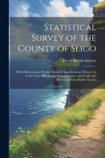 Statistical Survey of the County of Sligo: With Observations On the Means of Improvement; Drawn Up in the Year 1801, for the Consideration, and Under af Royal Dublin Society