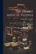 The Hearst Medical Papyrus: Hieratic Text In 17 Facsimile Plates In Collotype, With Introduction And Vocabulary