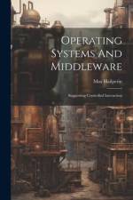 Operating Systems And Middleware: Supporting Controlled Interaction af Max Hailperin