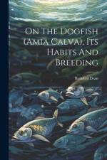 On The Dogfish (amia Calva), Its Habits And Breeding af Bashford Dean