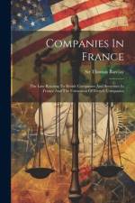 Companies In France: The Law Relating To British Companies And Securities In France And The Formation Of French Companies af Thomas Barclay