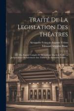 Traité De La Legislation Des Théatres: Ou, Exposé Complet Et Méthodique Des Lois Et De La Jurisprudence Relativement Aux Théatres Et Spectacles Public af Alexandre François Auguste Vivien