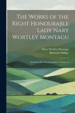 The Works of the Right Honourable Lady Nary Wortley Montagu: Including her Correspondence, Poems, A af Mary Wortley Montagu