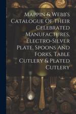 Mappin & Webb's Catalogue Of Their Celebrated Manufactures, Electro-silver Plate, Spoons And Forks, Table Cutlery & Plated Cutlery af Anonymous