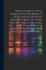 Traité Complet De La Fabrication Des Bières Et De La Distillation Des Grains, Pommes De Terre, Vins, Betteraves, Mélasses, Etc. ... Suivi D'un Abrégé af G. Lacambre