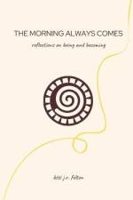 The Morning Always Comes: Reflections on being and becoming af Kesi J. R. Felton