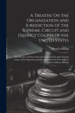 A Treatise On the Organization and Jurisdiction of the Supreme, Circuit and District Courts of the United States: The Practice of These Several Courts af Alfred Conkling