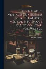 Des Maladies Mentales Considérées Sous Les Rapports Médical, Hygiénique Et Médico-légal, Volumes 1-2... af Etienne Esquirol