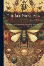 The Bee Preserver: Or, Practical Directions for the Management and Preservation of Hives, Tr. by S. Graham af Jonas De Gelieu