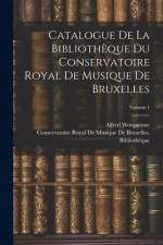 Catalogue De La Bibliothèque Du Conservatoire Royal De Musique De Bruxelles; Volume 1 af Alfred Wotquenne