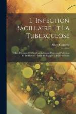L' Infection Bacillaire Et La Tuberculose: Chez L'homme Et Chez Les Animaux; Processus D'infection Et De Défense, Étude Biologique Et Expérimentale af Albert Calmette