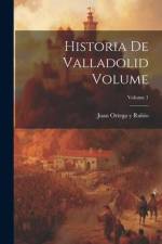 Historia de Valladolid Volume; Volume 1 af Juan Ortega y. Rubio