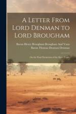 A Letter From Lord Denman to Lord Brougham: On the Final Extinction of the Slave-Trade af Baron Henry Brougham Brougham and Vaux