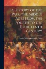 A History of the war, the Middle Ages From the Fourth to the Fourteenth Century af Charles William Chadwick Oman