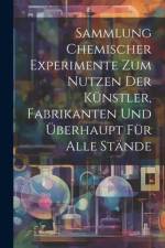 Sammlung Chemischer Experimente Zum Nutzen Der Künstler, Fabrikanten Und Überhaupt Für Alle Stände af Anonymous