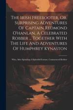 The Irish Freebooter, Or, Surprising Adventures Of Captain Redmond O'hanlan, A Celebrated Robber ... Together With The Life And Adventures Of Humphrey af Anonymous