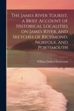 The James River Tourist, a Brief Account of Historical Localities on James River, and Sketches of Richmond, Norfolk, and Portsmouth af William Dallas Chesterman