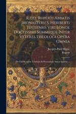 R.d.d. Ruperti Abbatis Monasterii S. Heriberti Tuitiensis Viri Longe Doctissimi Summique Inter Veteres Theologi Opera Omnia: De Glorificatione Trinita af Rupert (of Deutz)